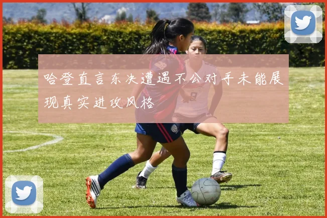 哈登直言东决遭遇不公对手未能展现真实进攻风格